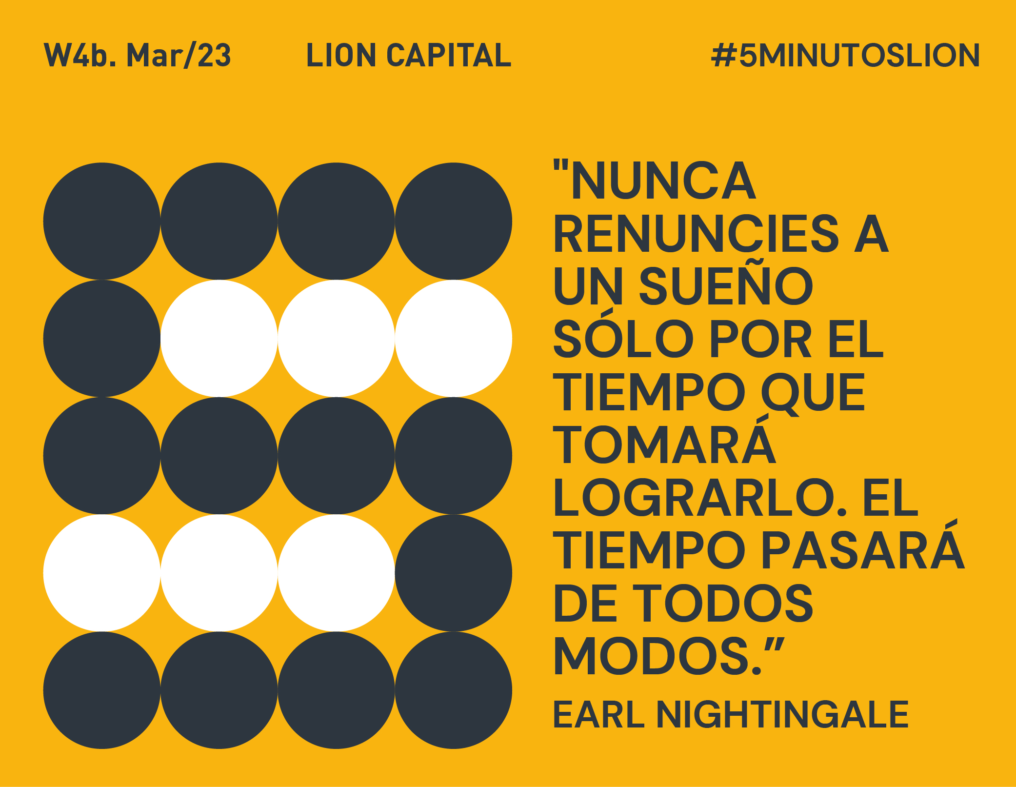 Nunca renuncies a un sueño sólo por el tiempo que tomará lograrlo. El tiempo pasará de todos modos. Earl Nightingale